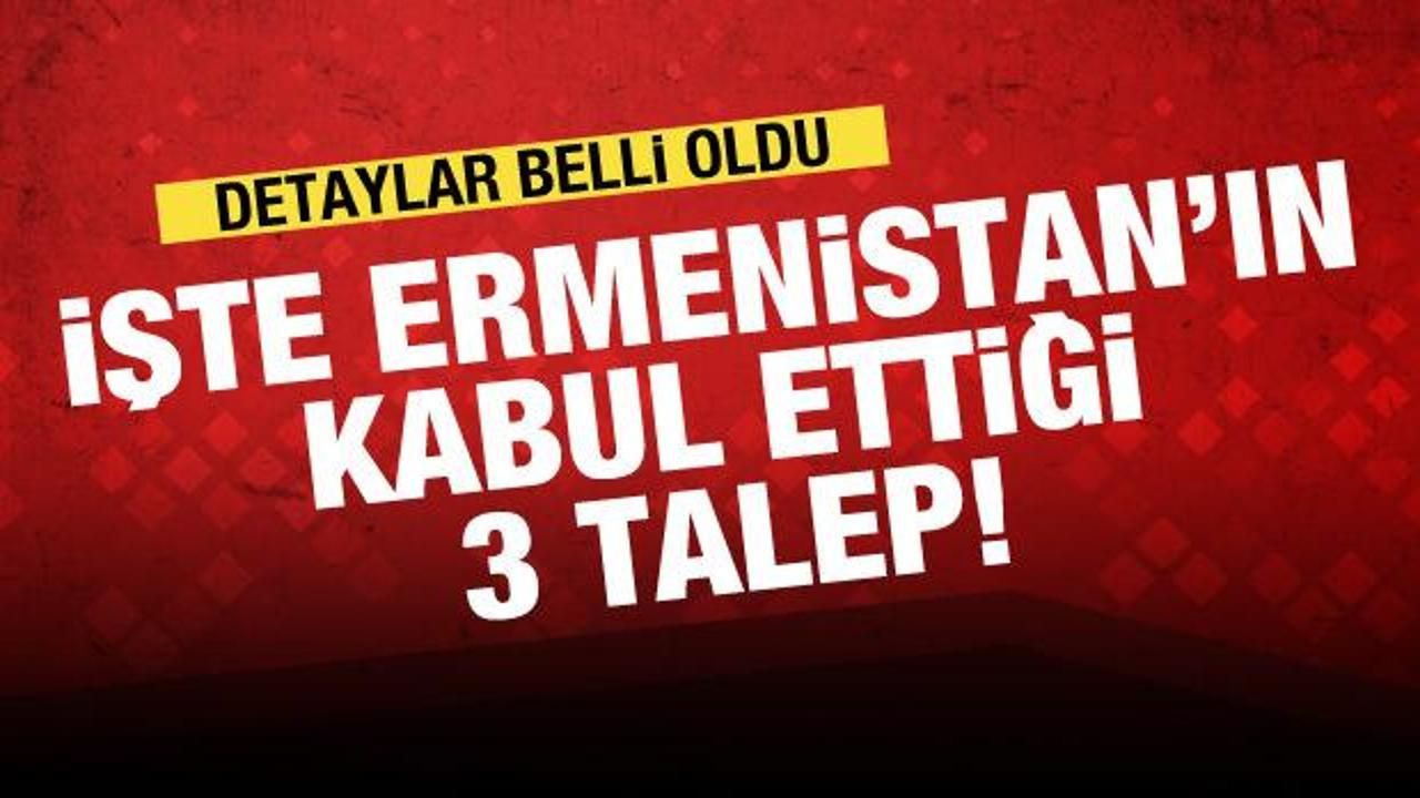 İşte Ermenistan'ın kabul ettiği 3 talep