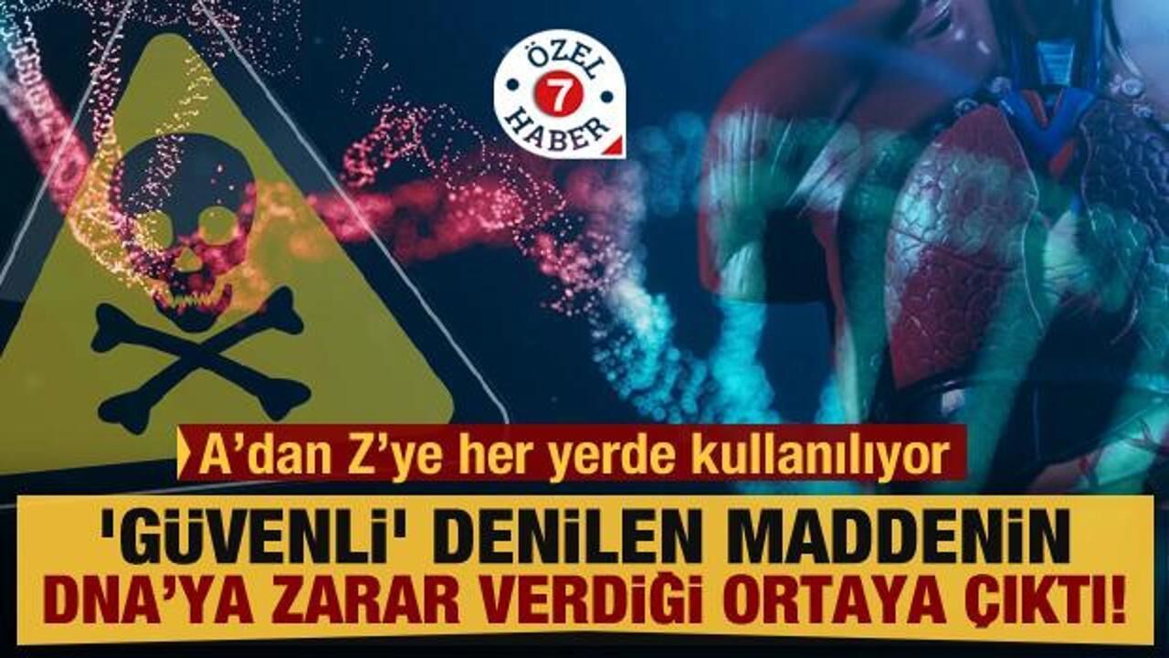 'Güvenli' denilen maddenin DNA’ya zarar verdiği ortaya çıktı! Her yerde kullanılıyor