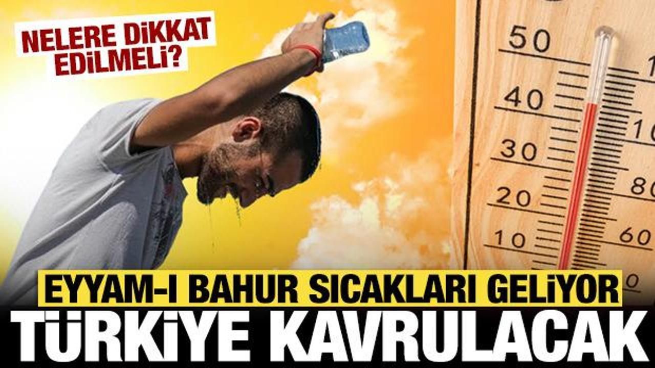 Eyyam-ı Bahur sıcakları geliyor: Türkiye kavrulacak! Nelere dikkat etmeli?