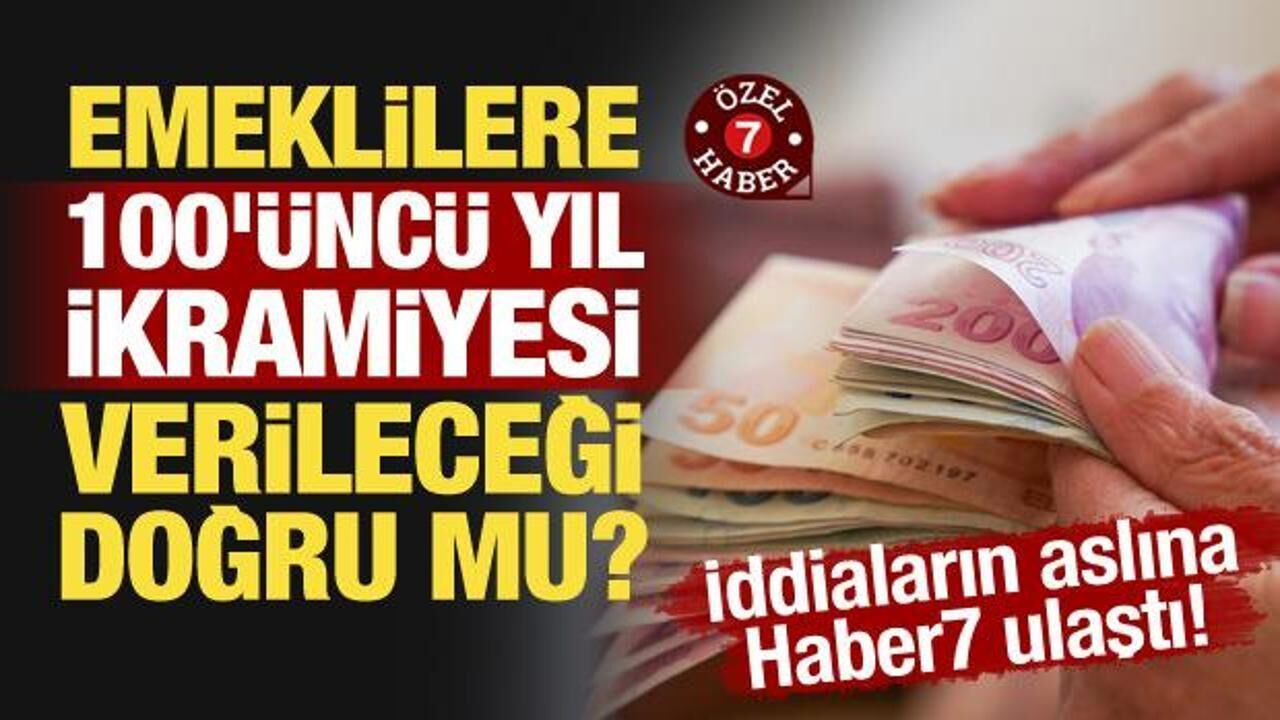 Emeklilere 100'üncü yıl ikramiyesi verileceği doğru mu? İddiaların aslına Haber7 ulaştı