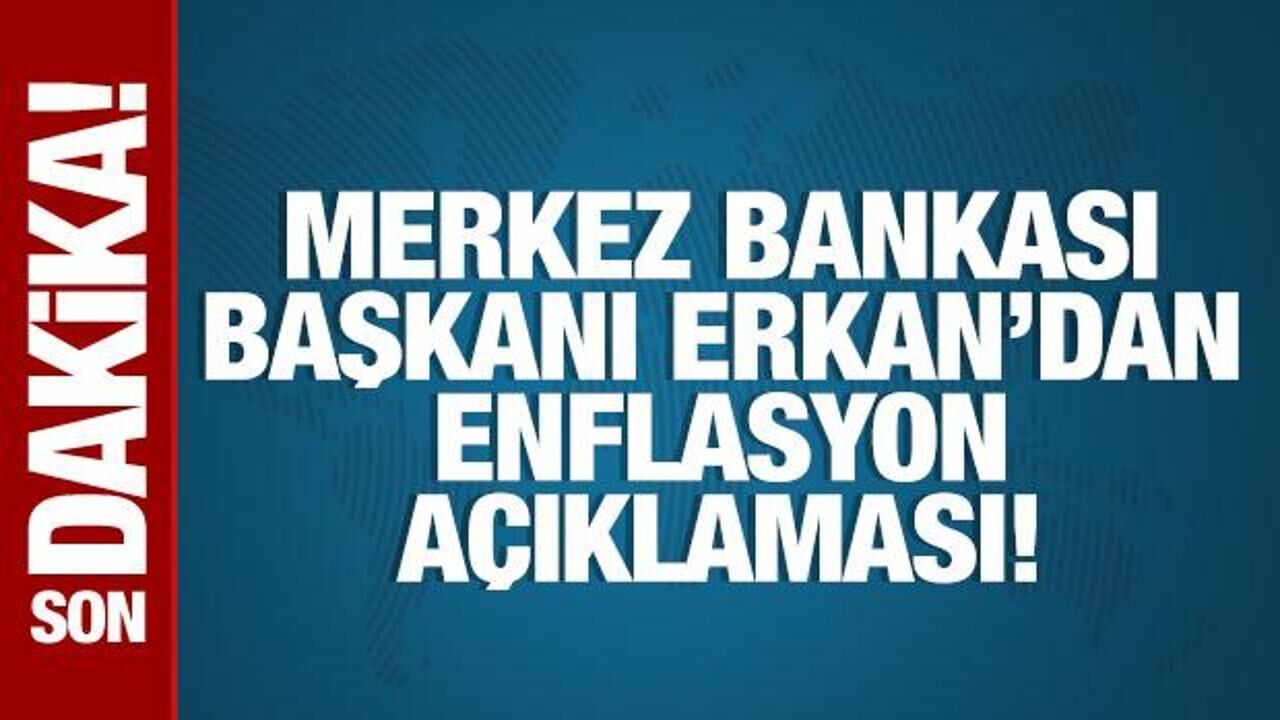 Merkez Bankası Başkanı Erkan'dan son dakika açıklamaları