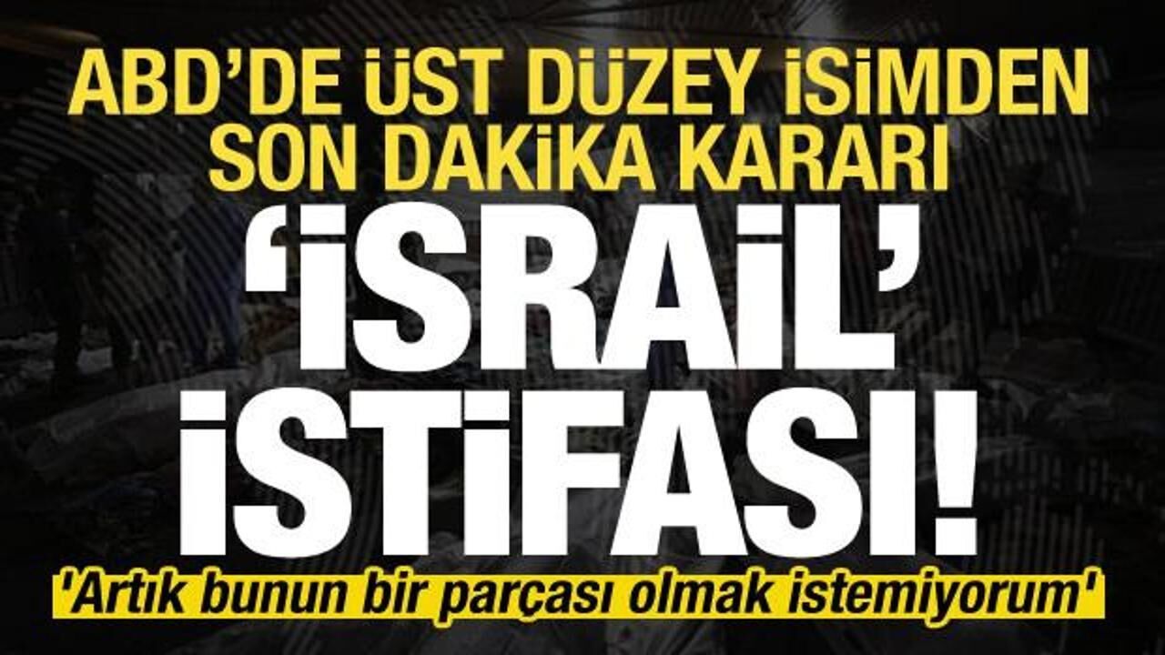 ABD'de son dakika 'İsrail' istifası! 'Artık bunun bir parçası olmak istemiyorum'