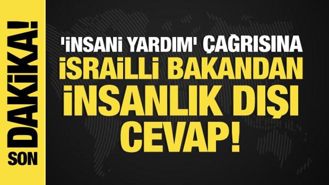 'İnsani yardım' çağrısına İsrailli bakandan insanlık dışı cevap!