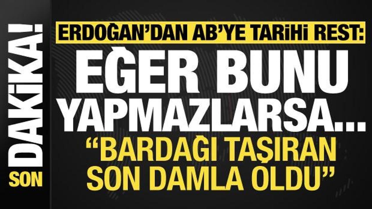 Başkan Erdoğan'dan AB'ye tarihi rest: Bunu yapmazlarsa...