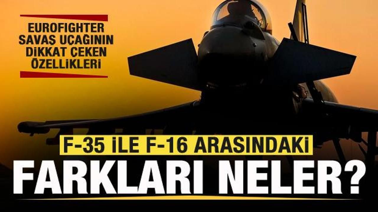 Eurofighter savaş uçağının özellikleri! F- 35 ve F-16 ile arasındaki farklar neler?