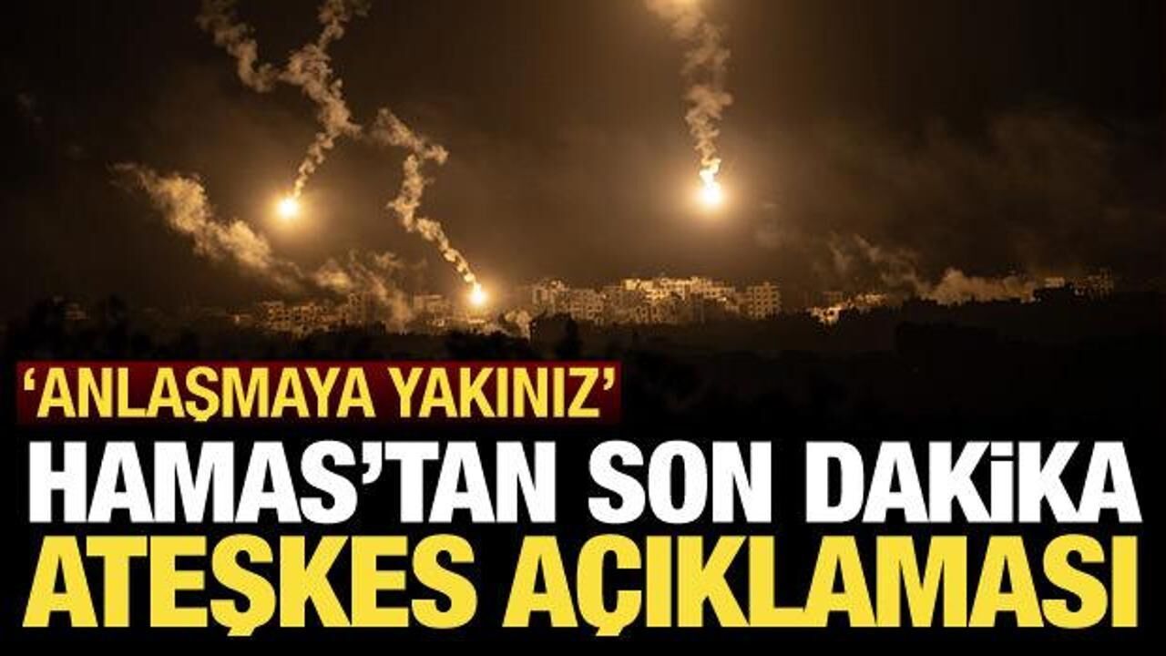 Hamas'tan son dakika açıklama: Ateşkes anlaşmasına ulaşmaya yakınız