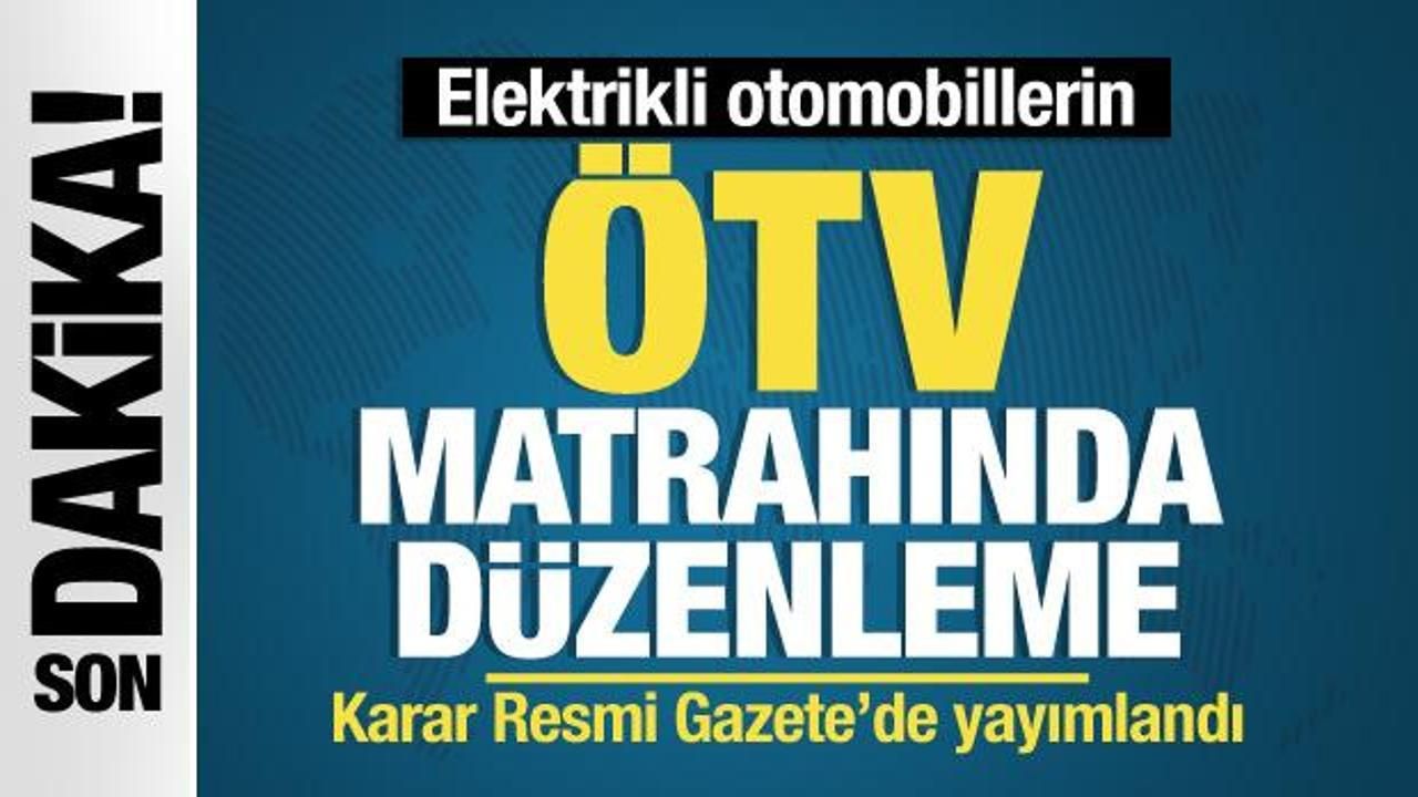 Son dakika... Elektrikli otomobillerin ÖTV matrahında düzenleme