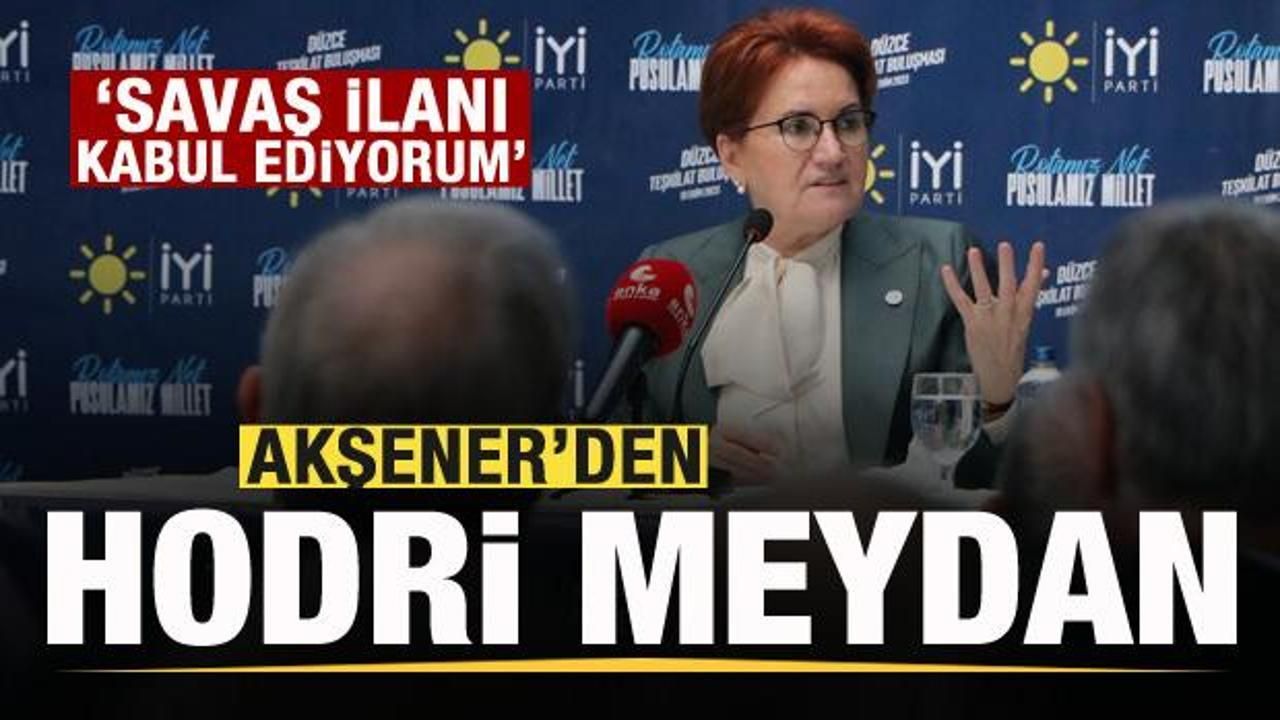 Akşener'den hodri meydan! Savaş ilanı kabul ediyorum