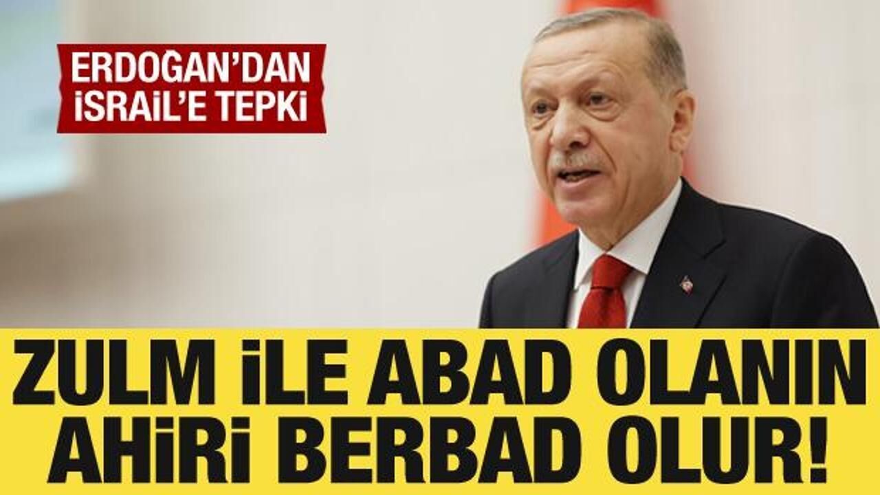 Cumhurbaşkanı Erdoğan'dan İsrail'e tepki: Zulm ile abad olanın ahiri berbad olur!