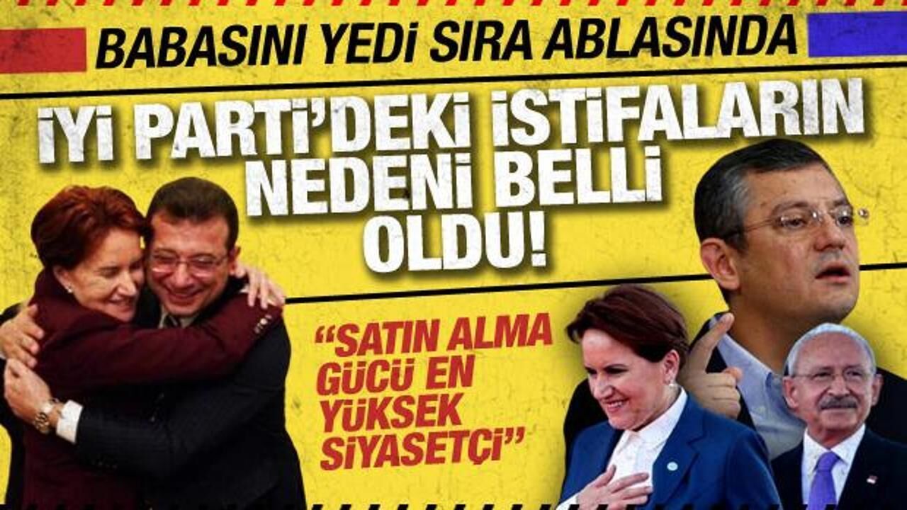İYİ Parti'deki istifaların nedeni belli oldu: İmamoğlu satın alma gücü en yüksek siyasetçi