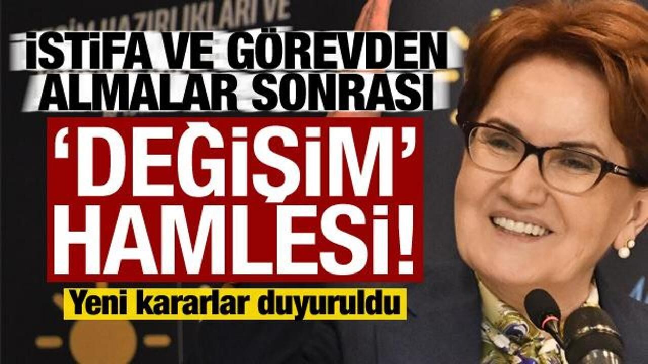 İstifa ve görevden almalar sonrası Akşener'den 'değişim' hamlesi: Yeni kararlar duyuruldu!