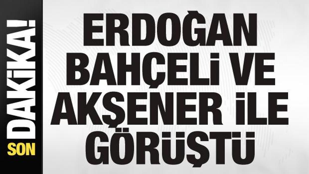 Cumhurbaşkanı Erdoğan, Bahçeli ve Akşener ile telefonda görüştü