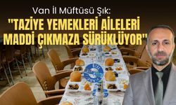 Van İl Müftüsü Şık: "Taziye yemekleri aileleri maddi çıkmaza sürüklüyor"