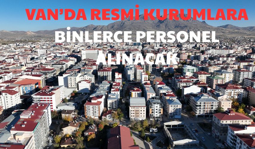Van’da resmi kurumlara binlerce personel alınacak: İşte detaylar…